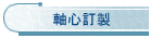 軸心訂製